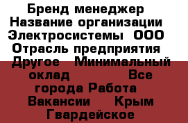 Бренд-менеджер › Название организации ­ Электросистемы, ООО › Отрасль предприятия ­ Другое › Минимальный оклад ­ 35 000 - Все города Работа » Вакансии   . Крым,Гвардейское